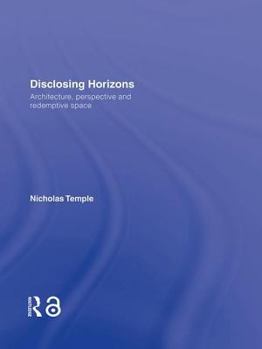 Hardcover Disclosing Horizons: Architecture, Perspective and Redemptive Space Book