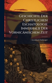 Hardcover Geschichte Der Christlichen Eschatologie Innerhalb Der Vornicänischen Zeit [German] Book