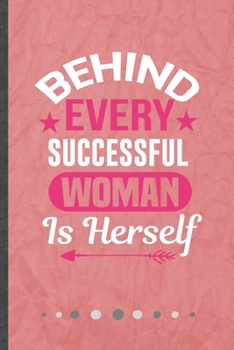 Paperback Behind Every Successful Woman Is Herself: Funny Lined Notebook Journal For Feminist Girl Power Equality, Unique Special Inspirational Birthday Gift, C Book