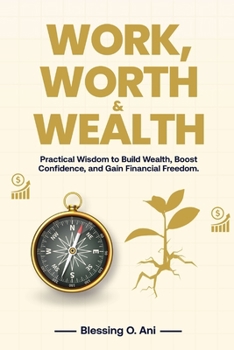 Paperback Work, Worth & Wealth: Practical Wisdom to Build Wealth, Boost Confidence, and Gain Financial Freedom Book