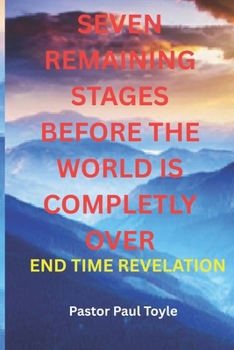 Paperback The Remaining Seven Stages Before the World Is Completely Over: The End Time Revelation Book