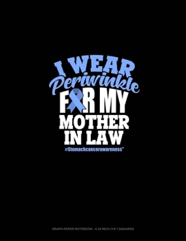 I Wear Periwinkle For My Mother In Law #StomachCancerAwareness: Graph Paper Notebook - 0.25 Inch (1/4") Squares