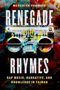 Renegade Rhymes: Rap Music, Narrative, and Knowledge in Taiwan