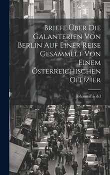 Hardcover Briefe über die Galanterien von Berlin auf einer Reise gesammelt von einem österreichischen Offizier [German] Book