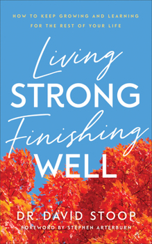 Paperback Living Strong, Finishing Well: How to Keep Growing and Learning for the Rest of Your Life Book