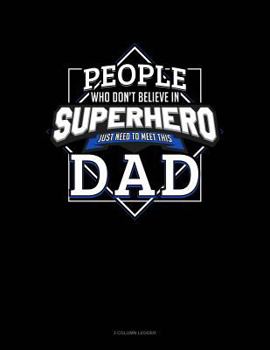 Paperback People Who Don't Believe in Superheroes Just Need to Meet This Dad: 3 Column Ledger Book