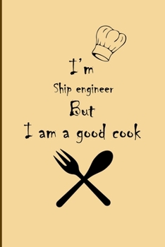 Paperback I am Ship engineer But I'm a good Cook Journal: Lined Notebook / Journal Gift, 200 Pages, 6x9, Soft Cover, Matte Finish Book