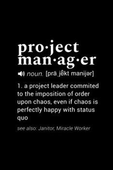 Project Manager (noun. [pra,jekt manijer]) 1. a project leader committed to the imposition of order upon chaos, even if chaos is perfectly happy with ... Page, Wide Ruled 6” x 9” Blank Lined Journal