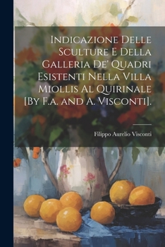 Paperback Indicazione Delle Sculture E Della Galleria De' Quadri Esistenti Nella Villa Miollis Al Quirinale [By F.a. and A. Visconti]. [Italian] Book