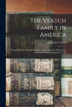 The Veatch Family in America: Being a History of the Descendants of James Veatch, who Came to America From Scotland A.D. 1750
