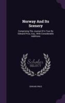 Hardcover Norway And Its Scenery: Comprising The Journal Of A Tour By Edward Price, Esq., With Considerable Additions Book