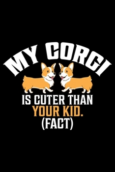 My Corgi Is Cuter Than Your Kid (Fact): Corgi Life Journal Notebook - Pembroke Welsh Corgi Lover Gifts - Corgi Lover Corgi Dog Notebook Journal - ... Corgi Diary, Corgi Face, New Corgi Gifts