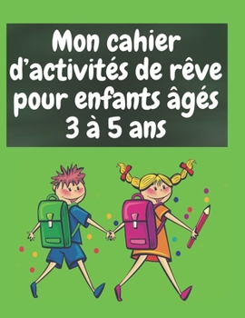 Paperback Mon cahier d'activités de rêve pour enfants âgés 3 à 5 ans: Cahier d'activités et de graphisme pour enfant âgés de 3 à 5 ans de 120 pages, Apprentissa [French] Book