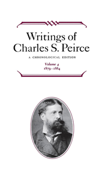 Hardcover Writings of Charles S. Peirce: A Chronological Edition, Volume 4: 1879 1884 Book