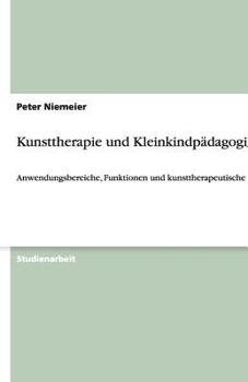 Paperback Kunsttherapie und Kleinkindpädagogik: Anwendungsbereiche, Funktionen und kunsttherapeutische Praxis [German] Book