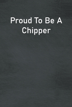 Paperback Proud To Be A Chipper: Lined Notebook For Men, Women And Co Workers Book