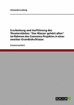 Paperback Erarbeitung und Aufführung des Theaterstückes "Das Wasser gehört allen": Im Rahmen des Comenius-Projektes in einer zweiten Grundschulklasse [German] Book