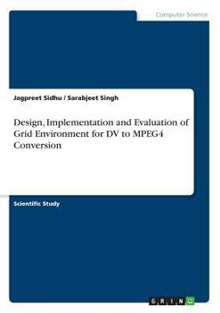 Paperback Design, Implementation and Evaluation of Grid Environment for DV to MPEG4 Conversion Book