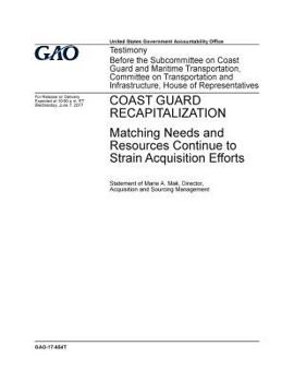 Coast Guard recapitalization, matching needs and resources continue to strain acquisition efforts: testimony before the Subcommittee on Coast Guard and Maritime Transportation, Committee on Transporta