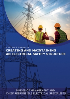 Paperback Creating and Maintaining an Electrical Safety Structure: Duties of Management and chief responsible electrical specialists Book