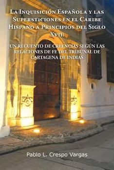 Paperback La Inquisicion Espanola y Las Supersticiones En El Caribe Hispano a Principios del Siglo XVII: Un Recuento de Creencias Segun Las Relaciones de Fe de [Spanish] Book