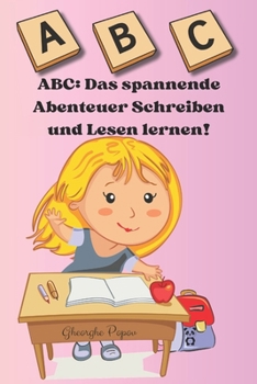 ABC: Das spannende Abenteuer Schreiben und Lesen lernen!: Buchstaben Schreiben und Lernen: Vorschule Übungshefte Ab 4 Jahre Für Kinder, Auch Für ... Perfekt zum Üben. (German Edition)