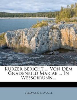 Paperback Kurzer Bericht ... Von Dem Gnadenbild Mariae ... in Wessobrunn... Book