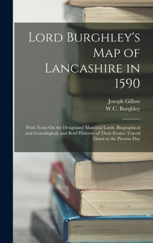Hardcover Lord Burghley's Map of Lancashire in 1590: With Notes On the Designated Manorial Lords, Biographical and Genealogical, and Brief Histories of Their Es Book