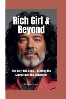 Paperback Rich Girl & Beyond: The Daryl Hall Story - Crafting the Soundtrack of a Generation Book