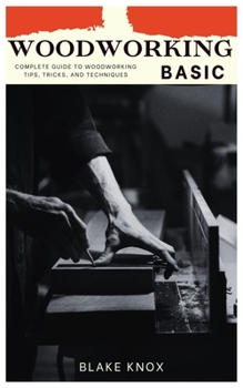 Paperback Woodworking Basic: Complete Guide To Woodworking Tips, Tricks, And Techniques Book