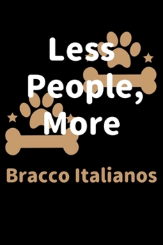 Less People, More Bracco Italianos: Journal (Diary, Notebook) Funny Dog Owners Gift for Bracco Italiano Lovers