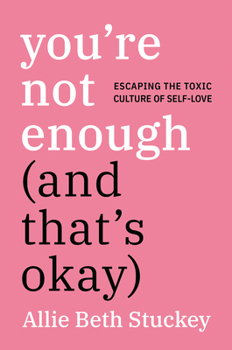 Hardcover You're Not Enough (and That's Okay): Escaping the Toxic Culture of Self-Love Book