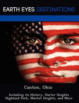 Paperback Canton, Ohio: Including Its History, Harter Heights Highland Park, Market Heights, and More Book