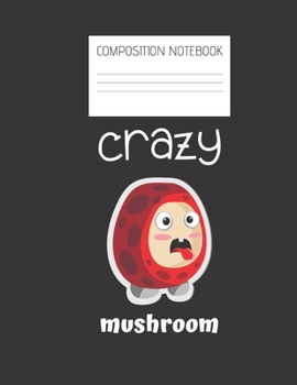 crazy mushroom Composition Notebook: Composition Mushroom Ruled Paper Notebook to write in (8.5'' x 11'') 120 pages