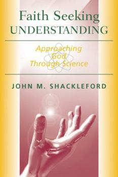 Paperback Faith Seeking Understanding: Approaching God Through Science Book
