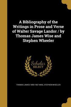Paperback A Bibliography of the Writings in Prose and Verse of Walter Savage Landor / by Thomas James Wise and Stephen Wheeler Book