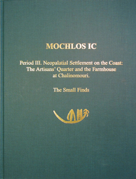 Mochlos IC: Period III. Neopalatial Settlement on the Coast: The Artisans' Quarter and the Farmhouse at Chalinomouri: The Small Fi