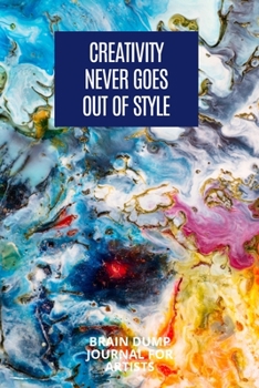 Paperback Creativity Never Goes Out Of Style Brain Dump Journal For Artists: Productivity Notebook / Workbook / Artistic Doodling / Sketchbook / Capture Inspira Book