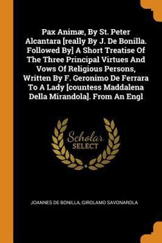 Paperback Pax Animæ, by St. Peter Alcantara [really by J. de Bonilla. Followed By] a Short Treatise of the Three Principal Virtues and Vows of Religious Persons Book