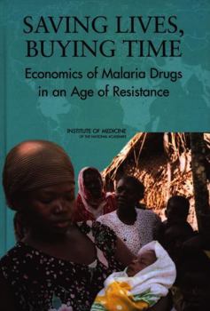 Saving Lives, Buying Time: Economics of Malaria Drugs in an Age of Resistance