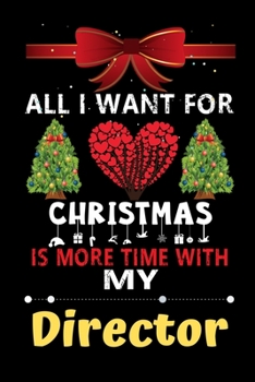 All I want for Christmas is more time with my Director: Christmas Gift for Director Lovers, Director Journal / Notebook / Diary / Thanksgiving & Christmas Gift
