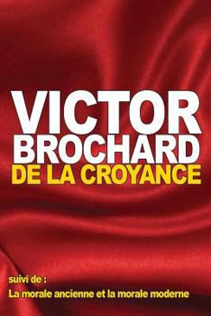 Paperback De la croyance: suivi de: La morale ancienne et la morale moderne [French] Book