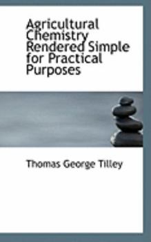 Agricultural Chemistry Rendered Simple for Practical Purposes