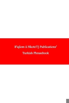 Paperback B'ajlom ii Nkotz'i'j Publications' Turkish Phrasebook: Ideal for Traveling to Turkey Book