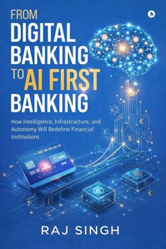 Paperback From Digital Banking to AI First Banking: How Intelligence, Infrastructure, and Autonomy Will Redefine Financial Institutions Book