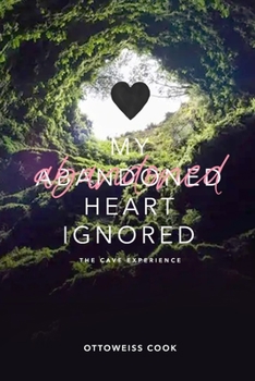 Paperback My Abandoned Heart Ignored: The Cave Experience Book