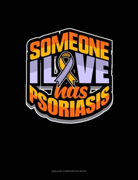 Paperback Someone I Love Has Psoriasis: Unruled Composition Book