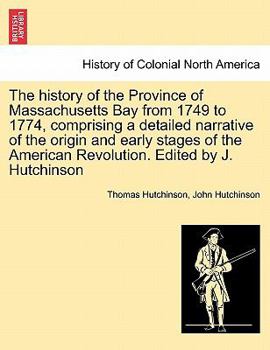 Paperback The history of the Province of Massachusetts Bay from 1749 to 1774, comprising a detailed narrative of the origin and early stages of the American Rev Book