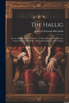 The Hallig: Or, the Sheepfold in the Waters: A Tale of Humble Life On the Coast of Schleswig: With a Biographical Sketch of the Author