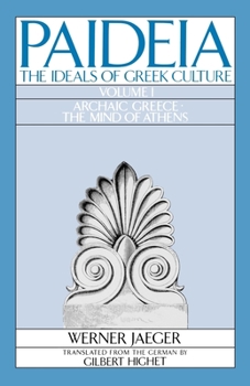 Paideia: The Ideals of Greek Culture - Vol. I Archaic Greece - The Mind of Athens - Book #1 of the Paideia